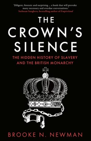 The Crown’s Silence : The Hidden History of Slavery and the British Monarchy