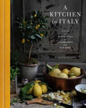 A Kitchen in Italy : A Year of Family Meals and Celebrations from Our Home