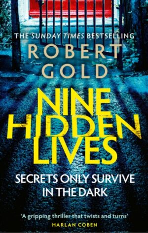 Nine Hidden Lives : 'If you're looking for a gripping thriller that twists and turns, Robert Gold delivers' HARLAN COBEN