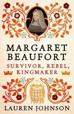 Margaret Beaufort : Survivor, Rebel, Kingmaker