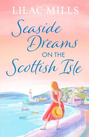 Seaside Dreams on the Scottish Isle : The perfect, heartwarming romance to escape with