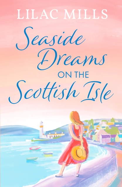 Seaside Dreams on the Scottish Isle : The perfect, heartwarming romance to escape with
