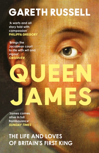 Queen James : The Life and Loves of Britain’s First King
