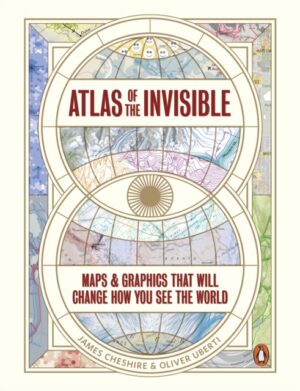 Atlas of the Invisible : Maps & Graphics That Will Change How You See the World
