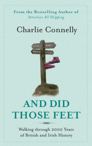 And Did Those Feet : Walking Through 2000 Years of British and Irish History