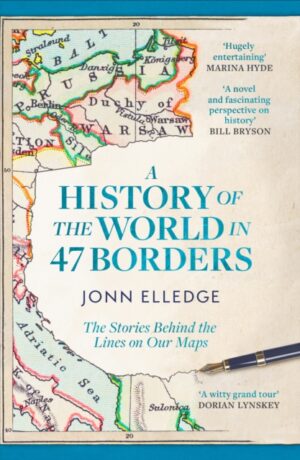 A History of the World in 47 Borders : The Sunday Times #1 Bestseller
