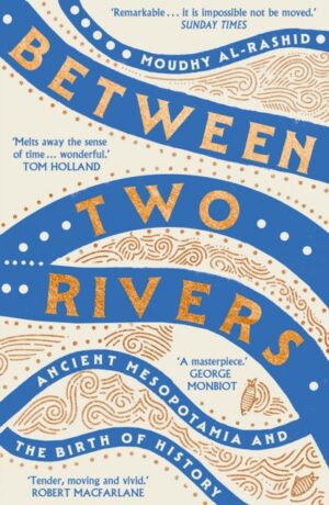Between Two Rivers : 'A WONDERFUL READ' -- TOM HOLLAND