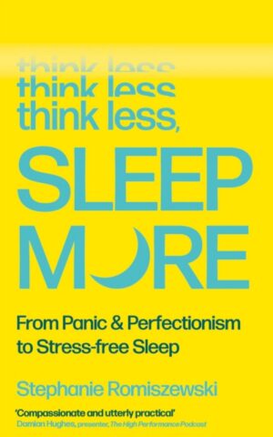 Think Less, Sleep More : From Panic & Perfectionism to Stress-free Sleep
