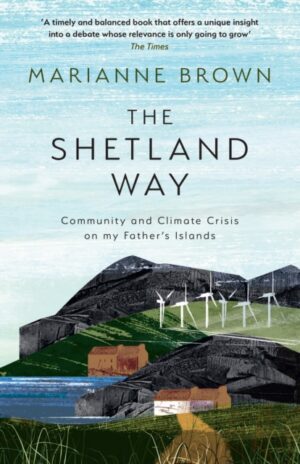 The Shetland Way : Community and Climate Crisis on My Father's Islands