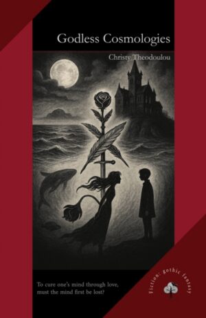 Godless Cosmologies : A Gothic Fantasy of Madness, Wonder, and the Worlds Between