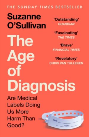 The Age of Diagnosis : Are Medical Labels Doing Us More Harm Than Good? - THE MUST-READ SUNDAY TIMES BESTSELLER