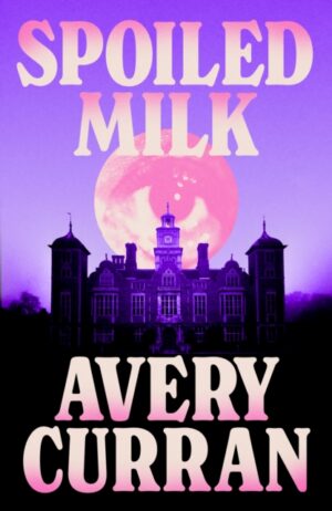 Spoiled Milk : 'A truly impeccable novel' Julia Armfield
