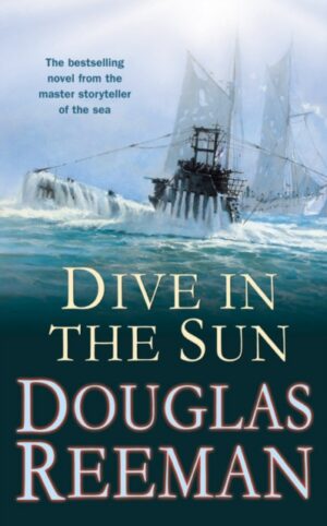Dive in the Sun : a thrilling tale of naval warfare set at the height of WW2 from the master storyteller of the sea