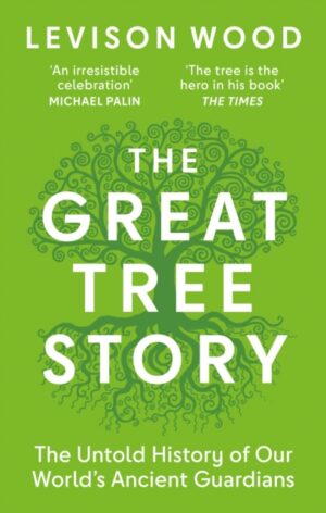 The Great Tree Story : The Untold History of Our World's Ancient Guardians
