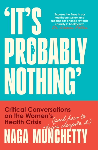 It’s Probably Nothing : Critical Conversations on the Women’s Health Crisis (and How to Thrive Despite it)