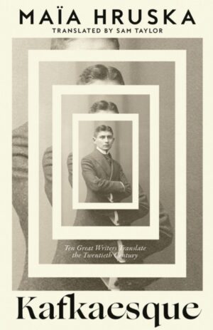 Kafkaesque : Ten Great Writers Translate the Twentieth Century
