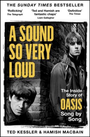 A Sound So Very Loud : The Inside Story of Oasis And All Their Songs