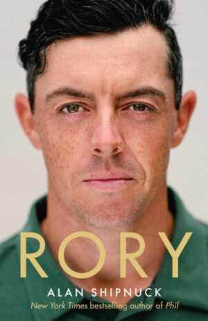 Rory : The Heartache and Triumph of Golf's Most Human Superstar