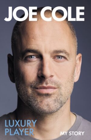 Joe Cole, Luxury Player : The candid memoir from the Chelsea, West Ham and England legend