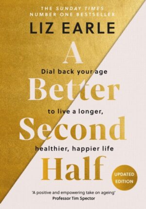 A Better Second Half : Dial Back Your Age to Live a Longer, Healthier, Happier Life. The Number 1 Sunday Times bestseller