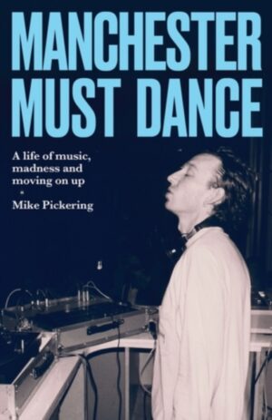 Manchester must dance : A life of music, madness and moving on up