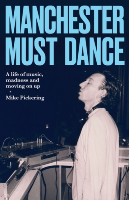 Manchester must dance : A life of music, madness and moving on up