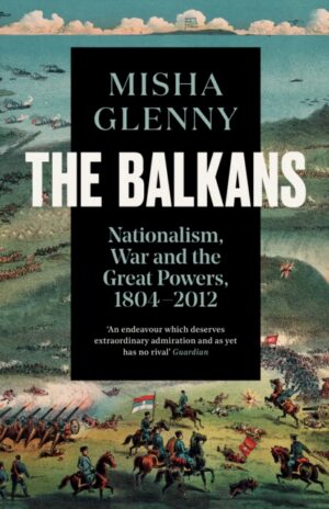 The Balkans, 1804–2012 : Nationalism, War and the Great Powers