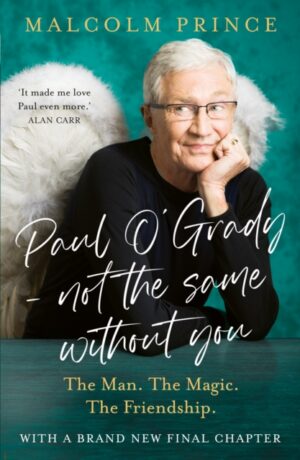 Paul O’Grady – Not The Same Without You : The Man. the Magic. the Friendship.
