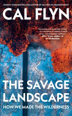 The Savage Landscape : How We Made the Wilderness
