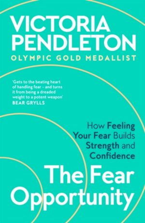 The Fear Opportunity : How Feeling Your Fear Builds Strength and Confidence