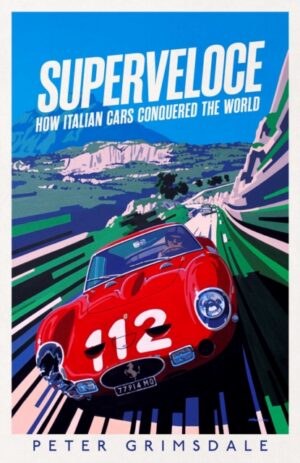 Superveloce : How Italian Cars Conquered the World