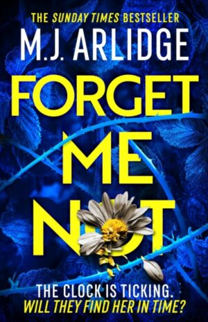 Forget Me Not : The most propulsive and thrilling read yet from Sunday Times bestseller M.J. Arlidge
