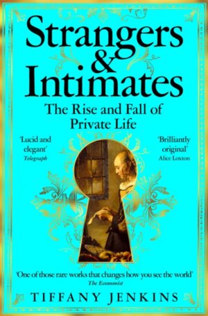 Strangers and Intimates : The Rise and Fall of Private Life