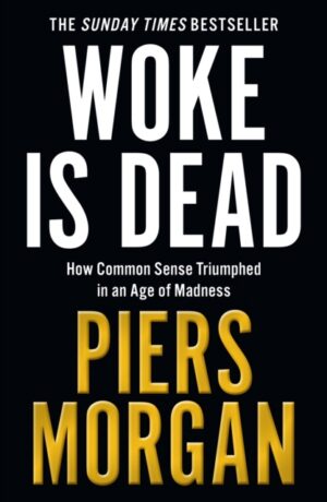Woke Is Dead : How Common Sense Triumphed in an Age of Total Madness