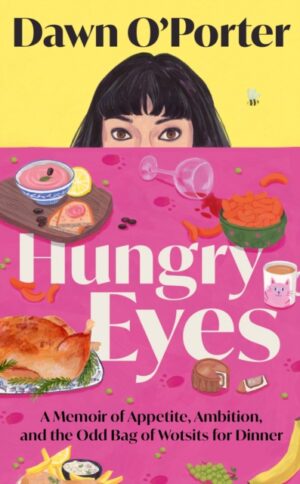 Hungry Eyes : A Memoir of Appetite, Ambition and the Odd Bag of Wotsits for Dinner