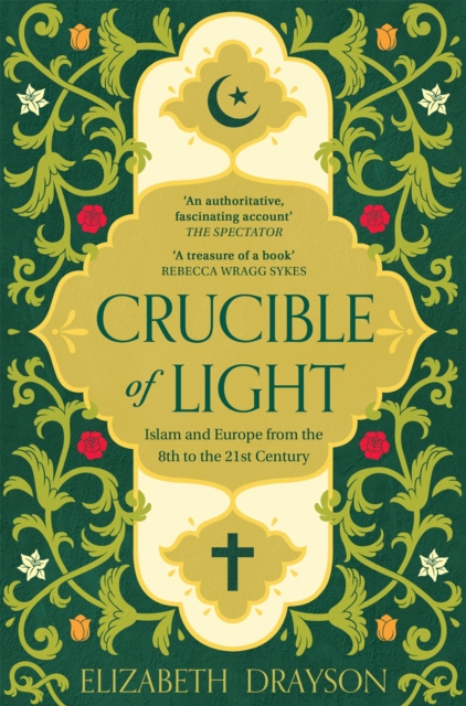 Crucible of Light : Islam and Europe from the 8th to the 21st Century