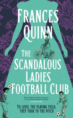 The Scandalous Ladies Football Club : A big-hearted, soul-lifting story of friendship, football and fighting for the life you want