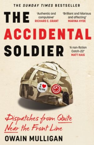 The Accidental Soldier : The honest and worryingly hilarious account of serving in Iraq - loved by Marina Hyde, Richard Curtis, Matt Haig, Richard E. Grant, John Oliver and more!