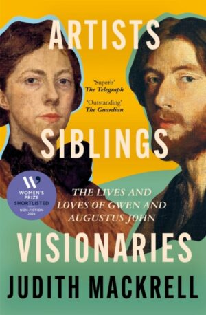 Artists, Siblings, Visionaries : The lives and loves of Gwen and Augustus John