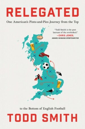 Relegated : One American's Pints-and-Pies Journey from the Top to the Bottom of English Football
