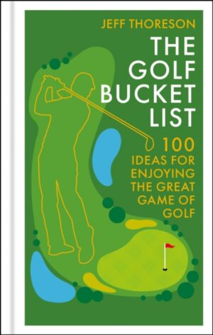 The Golf Bucket List : 100 Ideas for Enjoying the Great Game of Golf