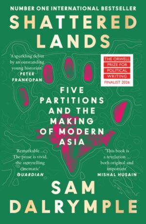 Shattered Lands : Five Partitions and the Making of Modern Asia