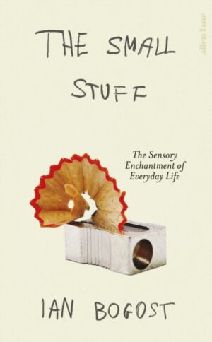 The Small Stuff : The Sensory Enchantment of Everyday Life