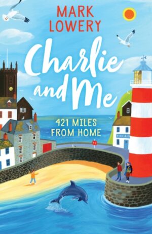 Charlie and Me : The novel that inspired the life-affirming film 500 MILES starring Bill Nighy and Roman Griffin Davis