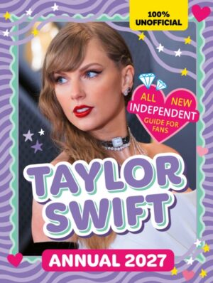 100% Unofficial Taylor Swift Annual 2027 : Independent Guide for Fans