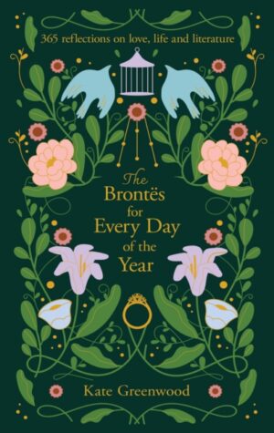 The Brontes for Every Day of the Year : 365 Reflections on Love, Life and Literature