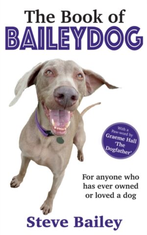 The Book of Baileydog : For anyone who has ever owned or loved a dog