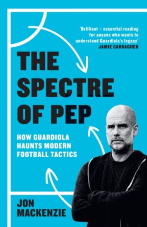 The Spectre of Pep : How Guardiola Haunts Modern Football Tactics