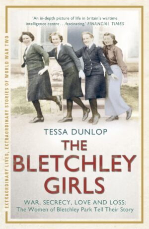 The Bletchley Girls : The women of Bletchley Park tell their breathtaking true story of war, secrecy, love and loss