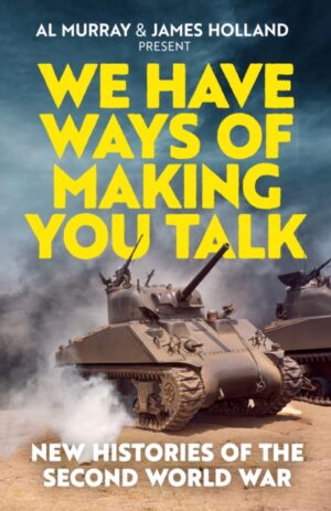 We Have Ways of Making You Talk : New Histories of the Second World War